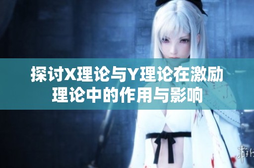 探讨X理论与Y理论在激励理论中的作用与影响