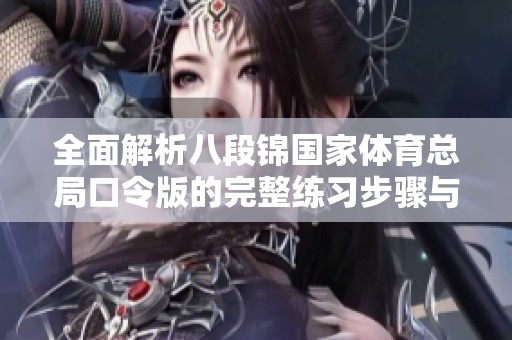 全面解析八段锦国家体育总局口令版的完整练习步骤与要点