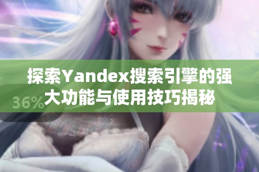 探索Yandex搜索引擎的强大功能与使用技巧揭秘