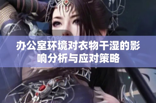 办公室环境对衣物干湿的影响分析与应对策略