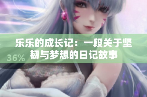 乐乐的成长记：一段关于坚韧与梦想的日记故事