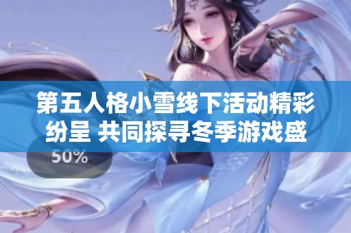 第五人格小雪线下活动精彩纷呈 共同探寻冬季游戏盛宴的乐趣与魅力