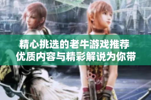 精心挑选的老牛游戏推荐 优质内容与精彩解说为你带来完美游戏体验
