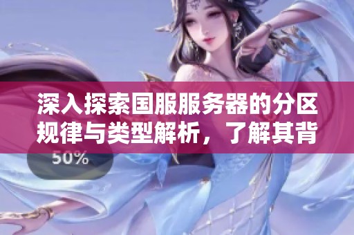 深入探索国服服务器的分区规律与类型解析，了解其背后的秘密与运营方式