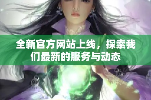 全新官方网站上线，探索我们最新的服务与动态