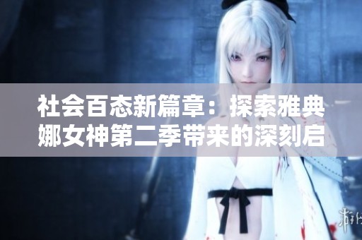 社会百态新篇章：探索雅典娜女神第二季带来的深刻启示与影响