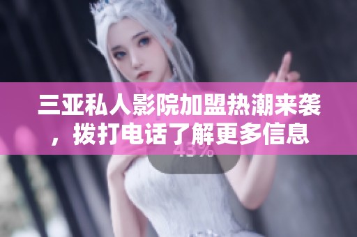 三亚私人影院加盟热潮来袭，拨打电话了解更多信息