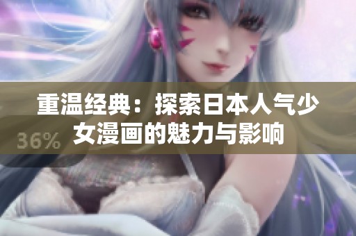 重温经典：探索日本人气少女漫画的魅力与影响