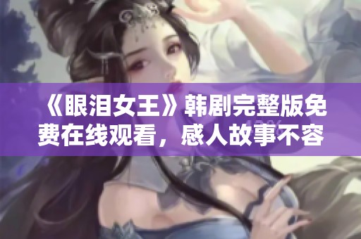 《眼泪女王》韩剧完整版免费在线观看，感人故事不容错过