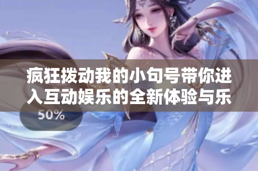 疯狂拨动我的小句号带你进入互动娱乐的全新体验与乐趣之中