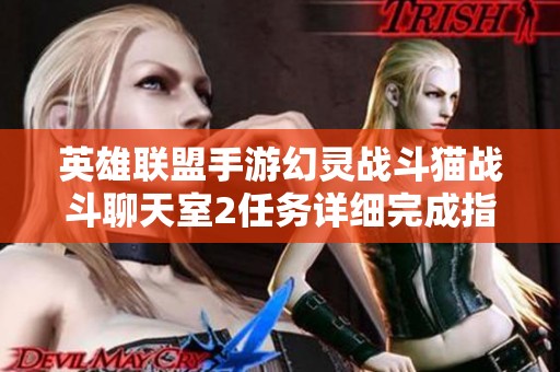 英雄联盟手游幻灵战斗猫战斗聊天室2任务详细完成指南与技巧分享