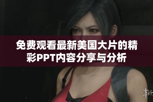免费观看最新美国大片的精彩PPT内容分享与分析