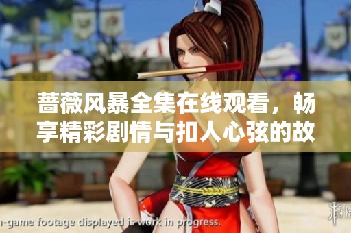 蔷薇风暴全集在线观看，畅享精彩剧情与扣人心弦的故事发展