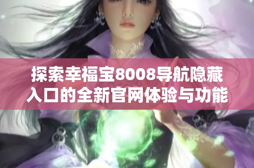 探索幸福宝8008导航隐藏入口的全新官网体验与功能介绍