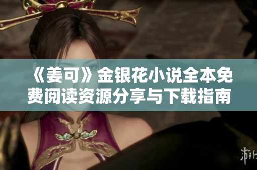 《姜可》金银花小说全本免费阅读资源分享与下载指南