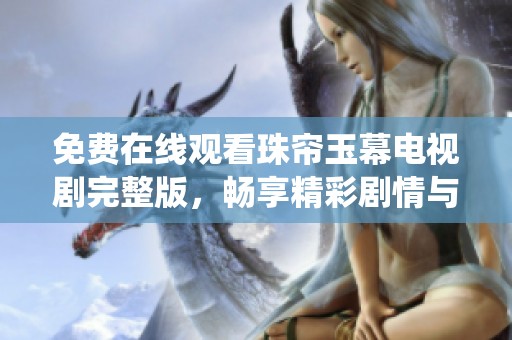 免费在线观看珠帘玉幕电视剧完整版，畅享精彩剧情与人物演绎
