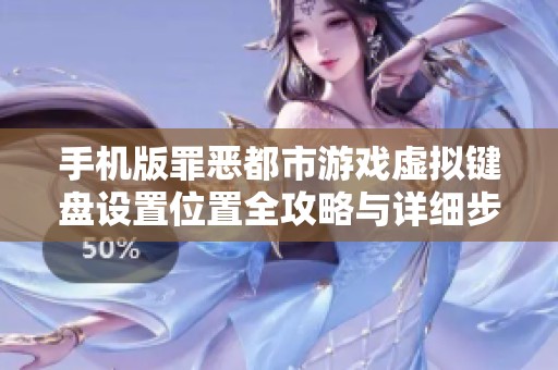 手机版罪恶都市游戏虚拟键盘设置位置全攻略与详细步骤解析