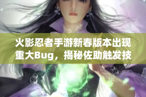 火影忍者手游新春版本出现重大Bug，揭秘佐助触发技巧和解决方法