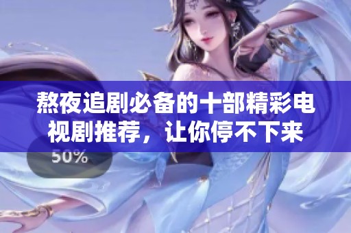 熬夜追剧必备的十部精彩电视剧推荐，让你停不下来