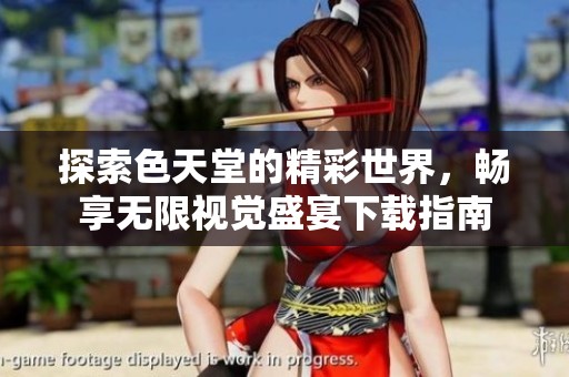 探索色天堂的精彩世界，畅享无限视觉盛宴下载指南