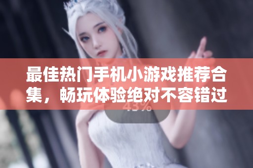 最佳热门手机小游戏推荐合集，畅玩体验绝对不容错过的精选游戏大全