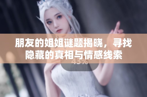朋友的姐姐谜题揭晓，寻找隐藏的真相与情感线索
