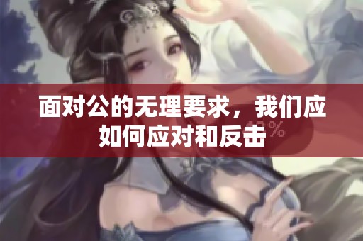 面对公的无理要求，我们应如何应对和反击