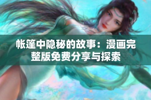 帐篷中隐秘的故事：漫画完整版免费分享与探索