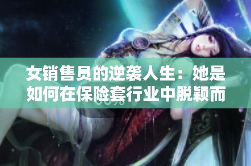 女销售员的逆袭人生：她是如何在保险套行业中脱颖而出的