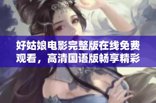 好姑娘电影完整版在线免费观看，高清国语版畅享精彩剧情