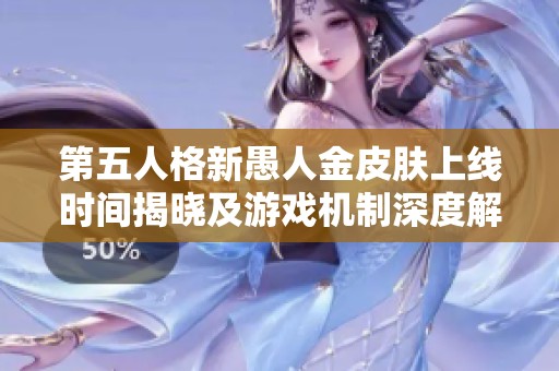 第五人格新愚人金皮肤上线时间揭晓及游戏机制深度解读分析