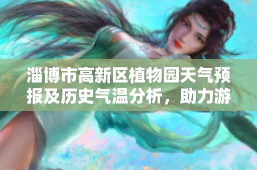 淄博市高新区植物园天气预报及历史气温分析，助力游客安排完美出游计划