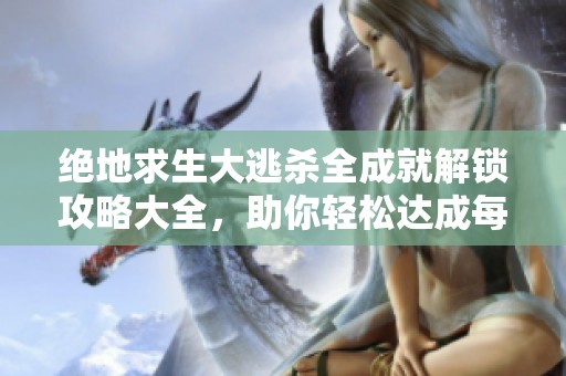 绝地求生大逃杀全成就解锁攻略大全，助你轻松达成每项成就的秘籍分享