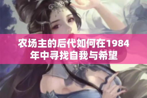 农场主的后代如何在1984年中寻找自我与希望