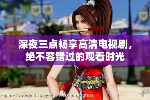 深夜三点畅享高清电视剧，绝不容错过的观看时光