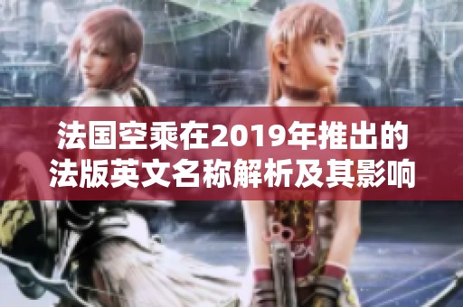 法国空乘在2019年推出的法版英文名称解析及其影响