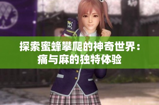探索蜜蜂攀爬的神奇世界：痛与麻的独特体验