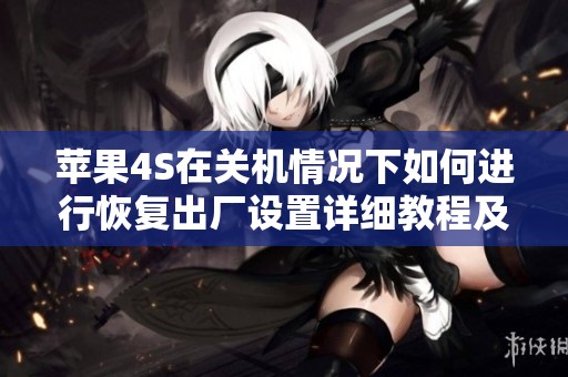 苹果4S在关机情况下如何进行恢复出厂设置详细教程及步骤解析