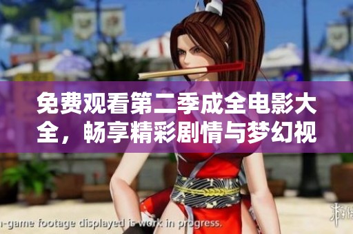免费观看第二季成全电影大全，畅享精彩剧情与梦幻视觉