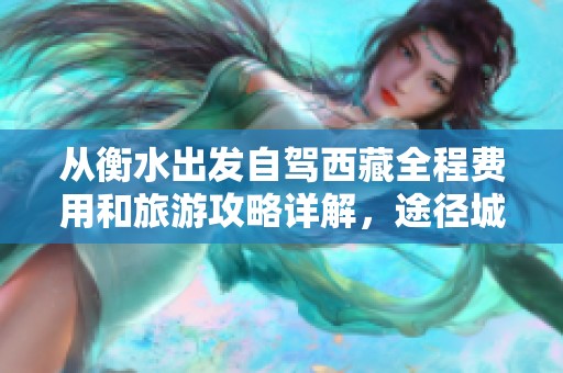 从衡水出发自驾西藏全程费用和旅游攻略详解，途径城市与时长一网打尽