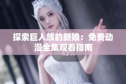探索巨人族的新娘：免费动漫全集观看指南