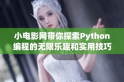 小电影网带你探索Python编程的无限乐趣和实用技巧