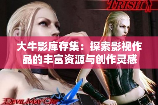 大牛影库存集：探索影视作品的丰富资源与创作灵感