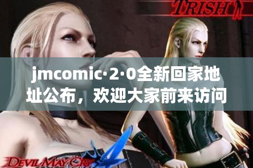 jmcomic·2·0全新回家地址公布，欢迎大家前来访问体验