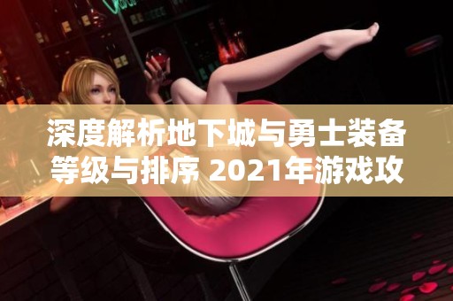 深度解析地下城与勇士装备等级与排序 2021年游戏攻略全览
