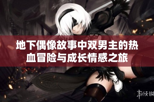 地下偶像故事中双男主的热血冒险与成长情感之旅