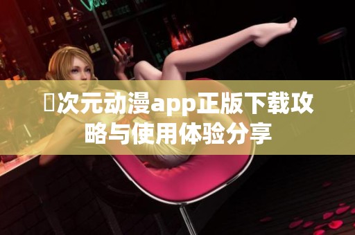 囧次元动漫app正版下载攻略与使用体验分享