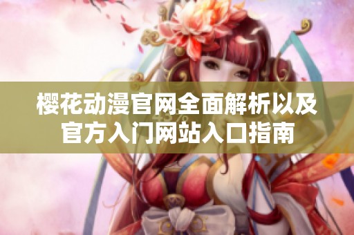 樱花动漫官网全面解析以及官方入门网站入口指南