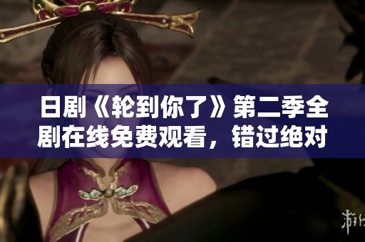 日剧《轮到你了》第二季全剧在线免费观看，错过绝对遗憾