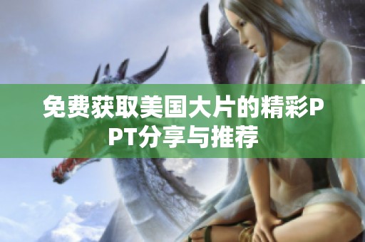 免费获取美国大片的精彩PPT分享与推荐